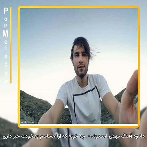 دانلود آهنگ مهدی احمدوند چه خوبه که از احساسم به خودت خبر داری